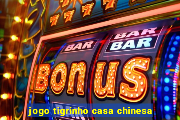 jogo tigrinho casa chinesa